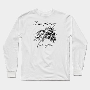 I'm Pining For You Long Sleeve T-Shirt